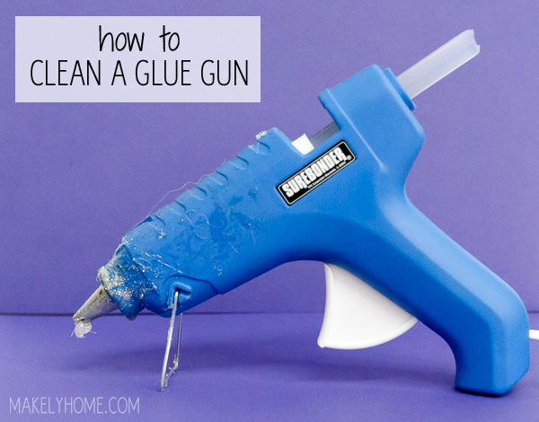 How to Clean a Glue Gun via MakelyHome.com