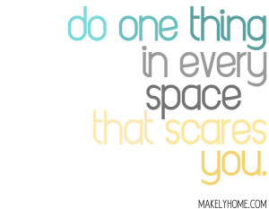 Do One Thing in Every Space That Scares You. via MakelyHome.com