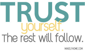 Trust Yourself. The rest will follow. via MakelyHome.com